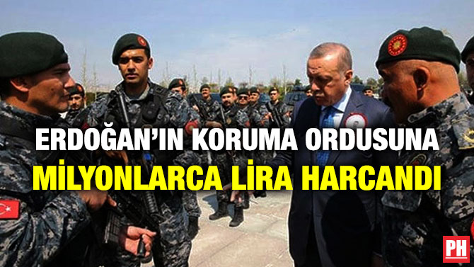 Erdoğan’ın Koruma Ordusuna Milyonlarca Lira Harcandı