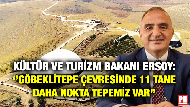 Kültür ve Turizm Bakanı Ersoy: ”Göbeklitepe Çevresinde 11 Tane Daha Nokta Tepemiz Var”