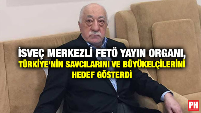 İsveç Merkezli FETÖ Yayın Organı, Türkiye’nin Savcılarını ve Büyükelçilerini Hedef Gösterdi