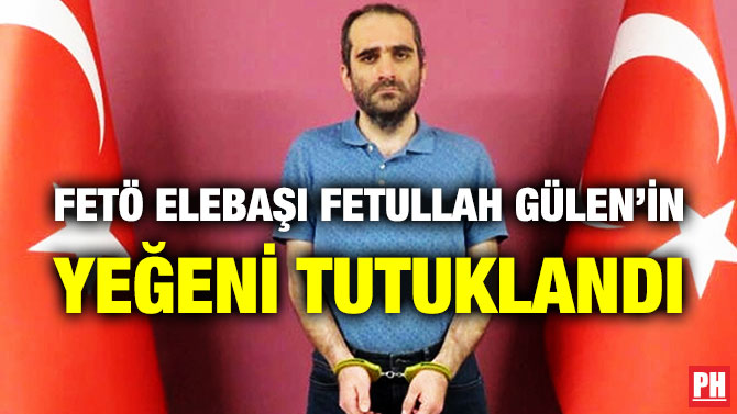 FETÖ Elebaşı Fetullah Gülen’in Yeğeni Tutuklandı