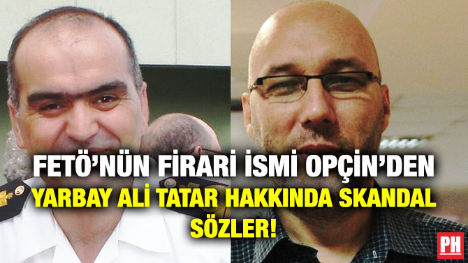 FETÖ’nün Firari İsmi Opçin’den Yarbay Ali Tatar Hakkında Skandal Sözler!