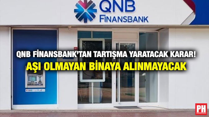 QNB Finansbank’tan Tartışma Yaratacak Karar! Aşı Olmayan Binaya Alınmayacak