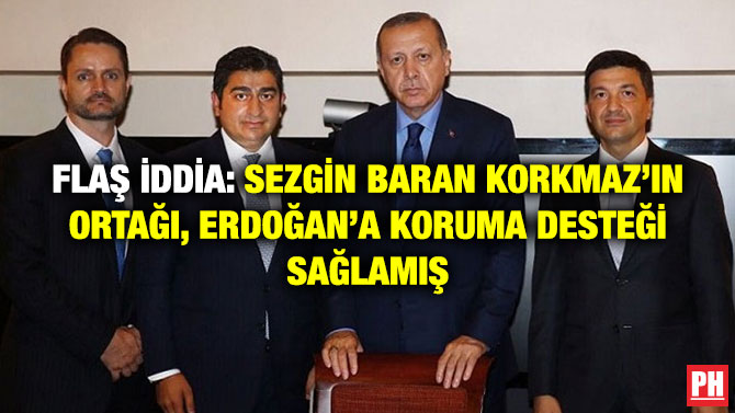 Flaş İddia: Sezgin Baran Korkmaz’ın Ortağı, Erdoğan’a Koruma Desteği Sağlamış