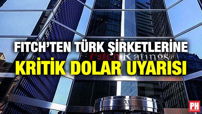 Fitch’ten Türk Şirketlerine Kritik Dolar Uyarısı