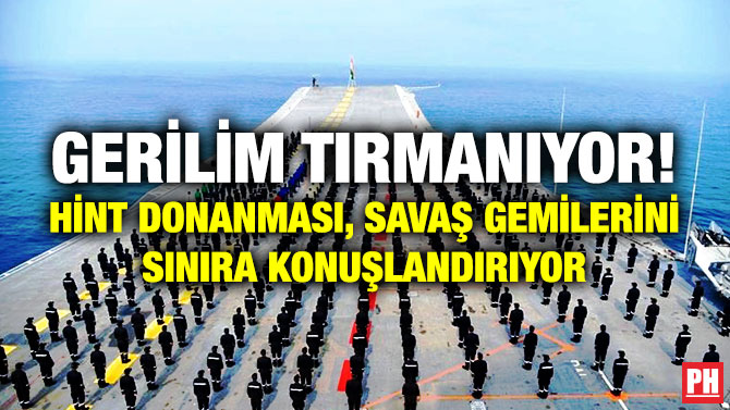 Gerilim Tırmanıyor! Hint Donanması, Savaş Gemilerini Sınıra Konuşlandırıyor