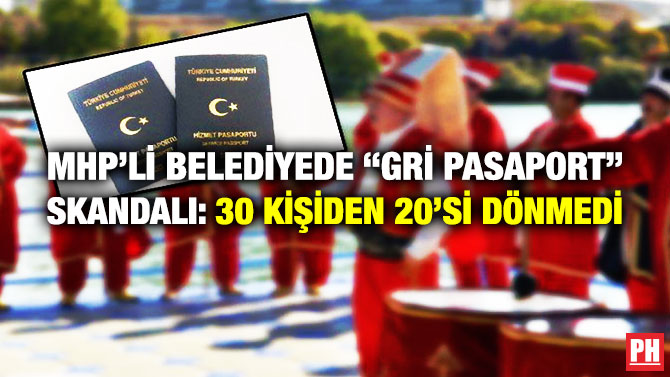MHP’li Belediyede “Gri Pasaport” Skandalı: 30 Kişiden 20’si Dönmedi