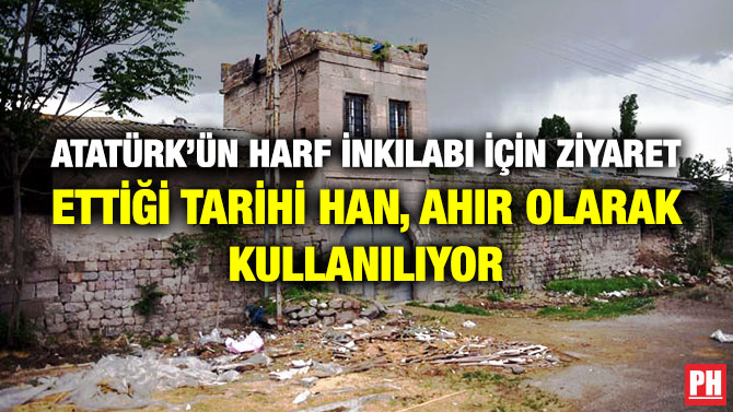 Atatürk’ün Harf İnkılabı için Ziyaret Ettiği Tarihi Han, Ahır Olarak Kullanılıyor