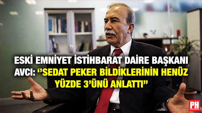 Eski Emniyet İstihbarat Daire Başkanı Avcı: ”Sedat Peker Bildiklerinin Henüz Yüzde 3’ünü Anlattı”