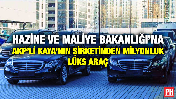 Hazine ve Maliye Bakanlığı’na AKP’li Kaya’nın Şirketinden Milyonluk Lüks Araç