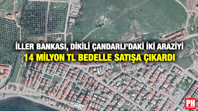 İller Bankası, Dikili Çandarlı’daki İki Araziyi 14 Milyon TL Bedelle Satışa Çıkardı