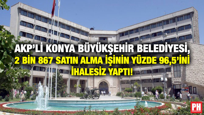 AKP’li Konya Büyükşehir Belediyesi, 2 Bin 867 Satın Alma İşinin Yüzde 96,5’ini İhalesiz Yaptı!