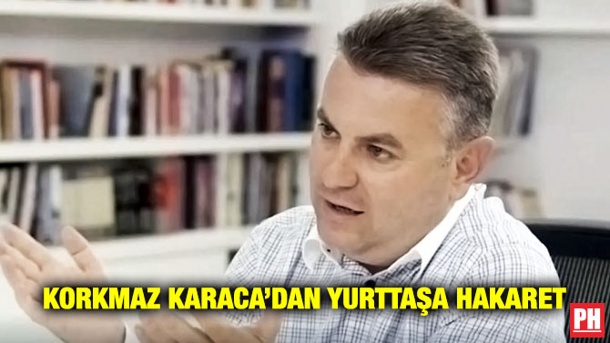 Korkmaz Karaca’dan Yurttaşa Hakaret