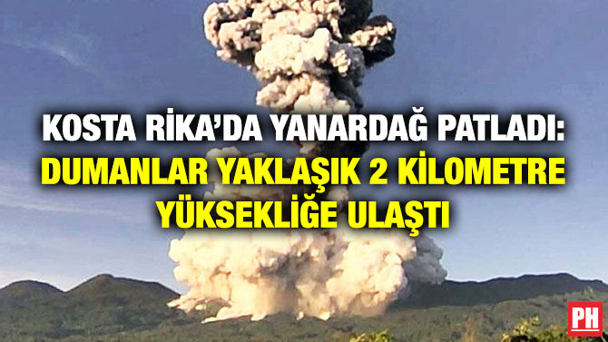 Kosta Rika’da Yanardağ Patladı: Dumanlar Yaklaşık 2 Kilometre Yüksekliğe Ulaştı