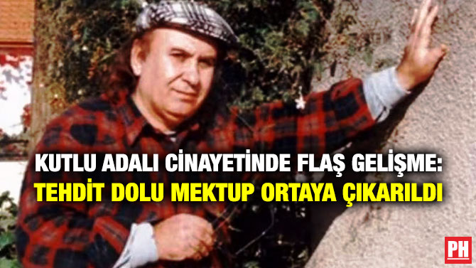 Kutlu Adalı Cinayetinde Flaş Gelişme: Tehdit Dolu Mektup Ortaya Çıkarıldı