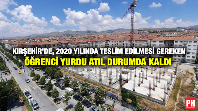 Kırşehir’de, 2020 Yılında Teslim Edilmesi gereken Öğrenci Yurdu Atıl Durumda Kaldı