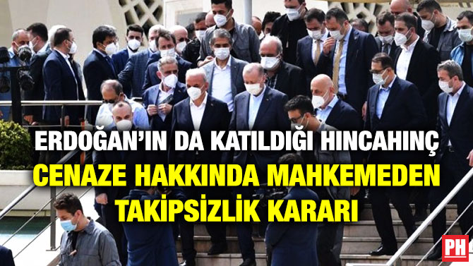 Erdoğan’ın da Katıldığı Hıncahınç Cenaze Hakkında Mahkemeden Takipsizlik Kararı