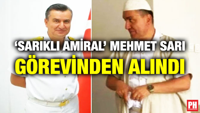 ‘Sarıklı Amiral’ Mehmet Sarı Görevinden Alındı