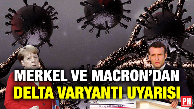 Merkel ve Macron’dan Delta Varyantı Uyarısı