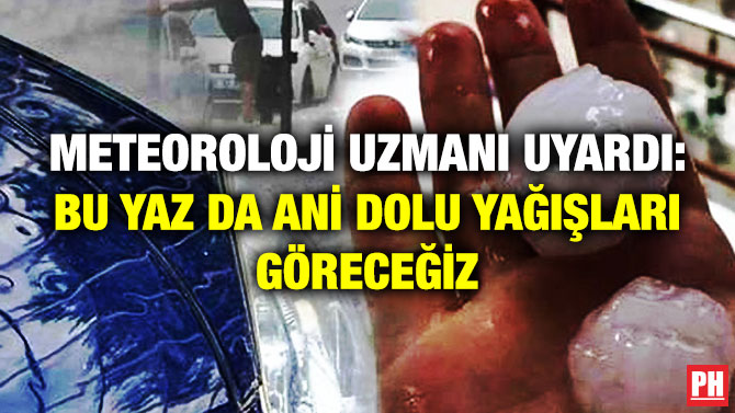 Meteoroloji Uzmanı Uyardı: Bu Yaz da Ani Dolu Yağışları Göreceğiz