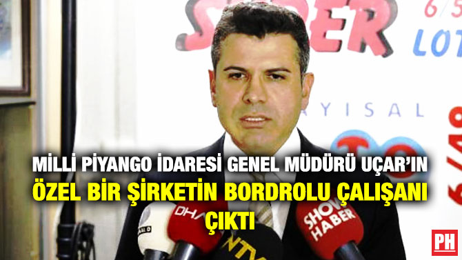 Milli Piyango İdaresi Genel Müdürü Uçar’ın Özel Bir Şirketin Bordrolu Çalışanı Çıktı