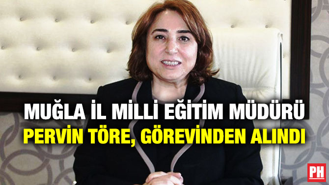 Muğla İl Milli Eğitim Müdürü Pervin Töre, Görevinden Alındı