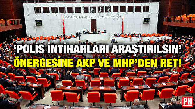 ‘Polis İntiharları Araştırılsın’ Önergesine AKP ve MHP’den Ret!