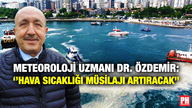 Meteoroloji Uzmanı Dr. Özdemir: ”Hava Sıcaklığı Müsilajı Artıracak”