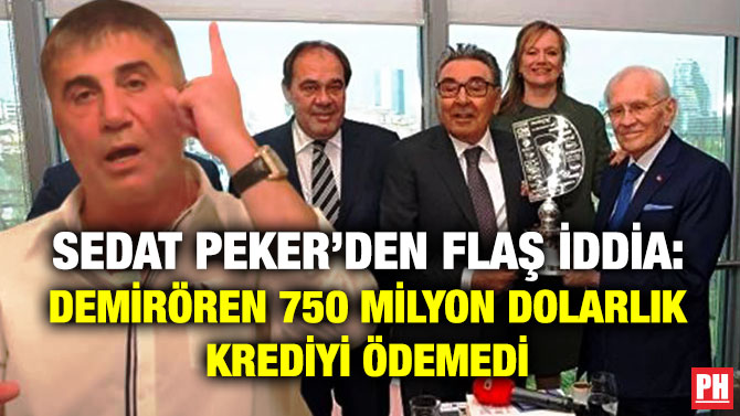 Sedat Peker’den Flaş İddia: Demirören 750 Milyon Dolarlık Krediyi Ödemedi