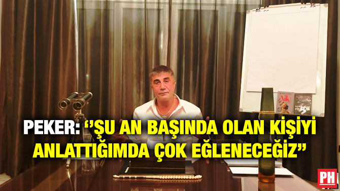 Peker: ”Şu an Başında Olan Kişiyi Anlattığımda Çok Eğleneceğiz”
