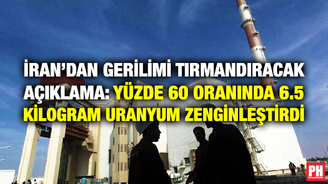 İran’dan Gerilimi Tırmandıracak Açıklama: Yüzde 60 Oranında 6.5 Kilogram Uranyum Zenginleştirdi