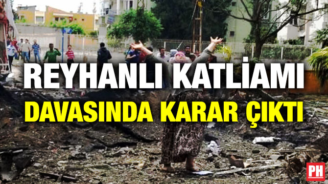 Reyhanlı Katliamı Davasında Karar Çıktı