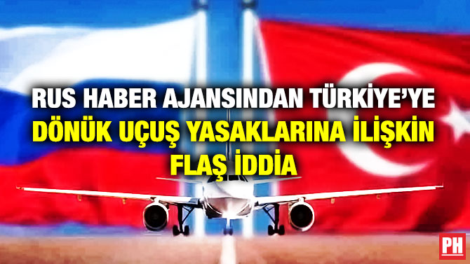 Rus Haber Ajansından Türkiye’ye Dönük Uçuş Yasaklarına İlişkin Flaş İddia