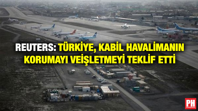 Reuters: Türkiye, Kabil Havalimanını Korumayı ve İşletmeyi Teklif Etti