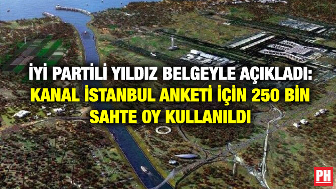 İYİ Partili Yıldız Belgeyle Açıkladı: Kanal İstanbul Anketi için 250 Bin Sahte Oy Kullanıldı