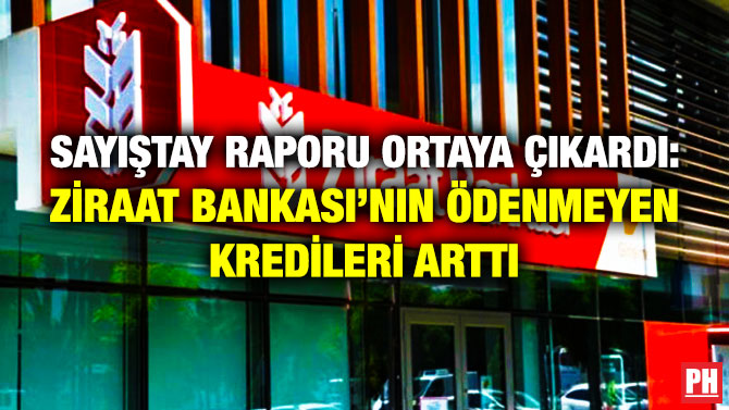 Sayıştay Raporu Ortaya Çıkardı: Ziraat Bankası’nın Ödenmeyen Kredileri Arttı