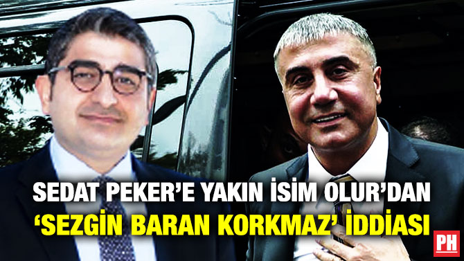 Sedat Peker’e Yakın İsim Olur’dan Flaş ‘Sezgin Baran Korkmaz’ İddiası