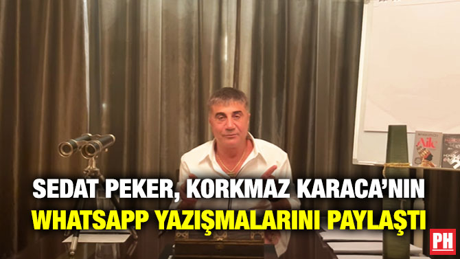 Sedat Peker, Korkmaz Karaca’nın Whatsapp Yazışmalarını Paylaştı