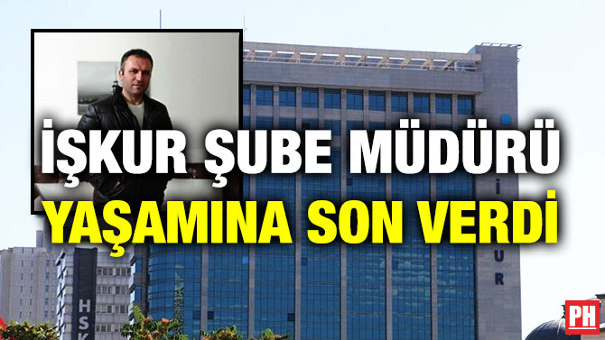 İŞKUR Şube Müdürü Yaşamına Son Verdi