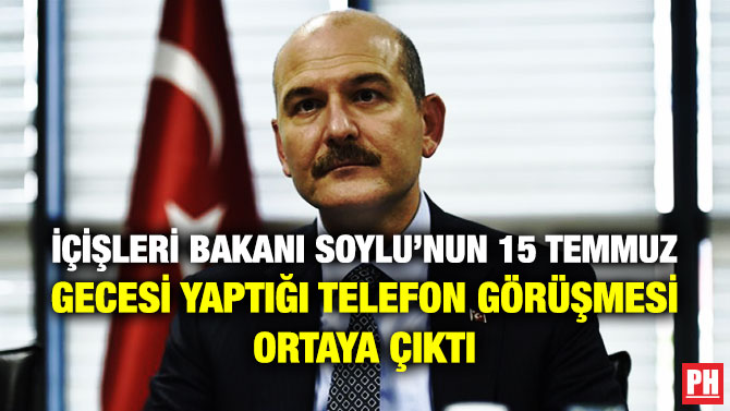 İçişleri Bakanı Soylu’nun 15 Temmuz Gecesi Yaptığı Telefon Görüşmesi Ortaya Çıktı