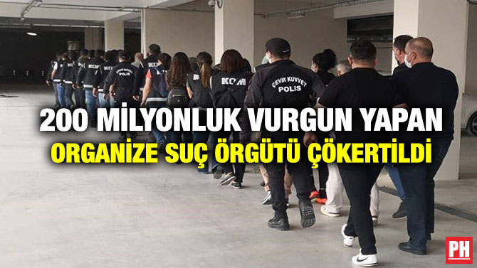 200 Milyonluk Vurgun Yapan Organize Suç Örgütü Çökertildi