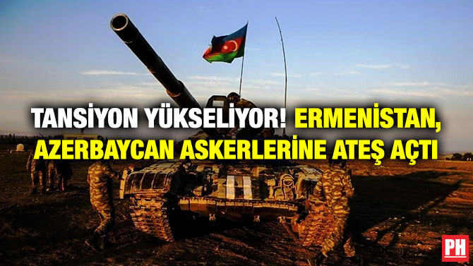 Tansiyon Yükseliyor! Ermenistan, Azerbaycan Askerlerine Ateş Açtı