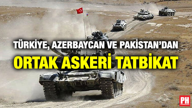 Türkiye, Azerbaycan ve Pakistan’dan Ortak Askeri Tatbikat