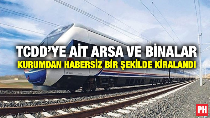 TCDD’ye ait Arsa ve Binalar Kurumdan Habersiz Bir Şekilde Kiralandı