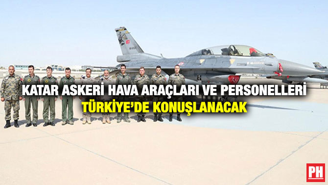 Katar Askeri Hava Araçları ve Personelleri Türkiye’de Konuşlanacak