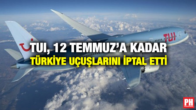 TUI, 12 Temmuz’a Kadar Türkiye Uçuşlarını İptal Etti