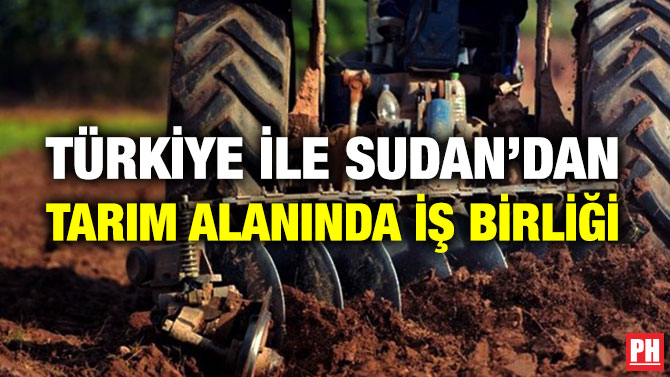Türkiye ile Sudan’dan Tarım Alanında İş Birliği