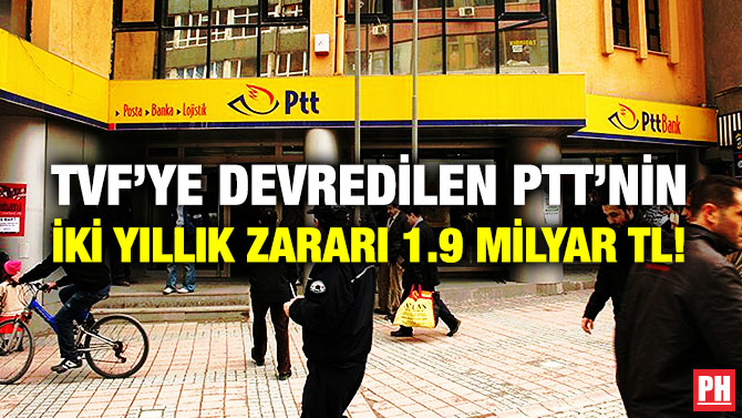 TVF’ye Devredilen PTT’nin İki Yıllık Zararı 1.9 Milyar TL!