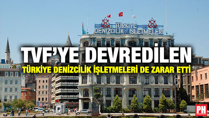 TVF’ye Devredilen Türkiye Denizcilik İşletmeleri de Zarar Etti