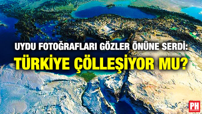 Uydu Fotoğrafları Gözler Önüne Serdi: Türkiye Çölleşiyor mu?