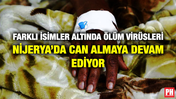 Farklı İsimler Altında Ölüm Virüsleri Nijerya’da Can Almaya Devam Ediyor